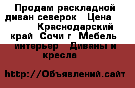 Продам раскладной диван северок › Цена ­ 8 000 - Краснодарский край, Сочи г. Мебель, интерьер » Диваны и кресла   